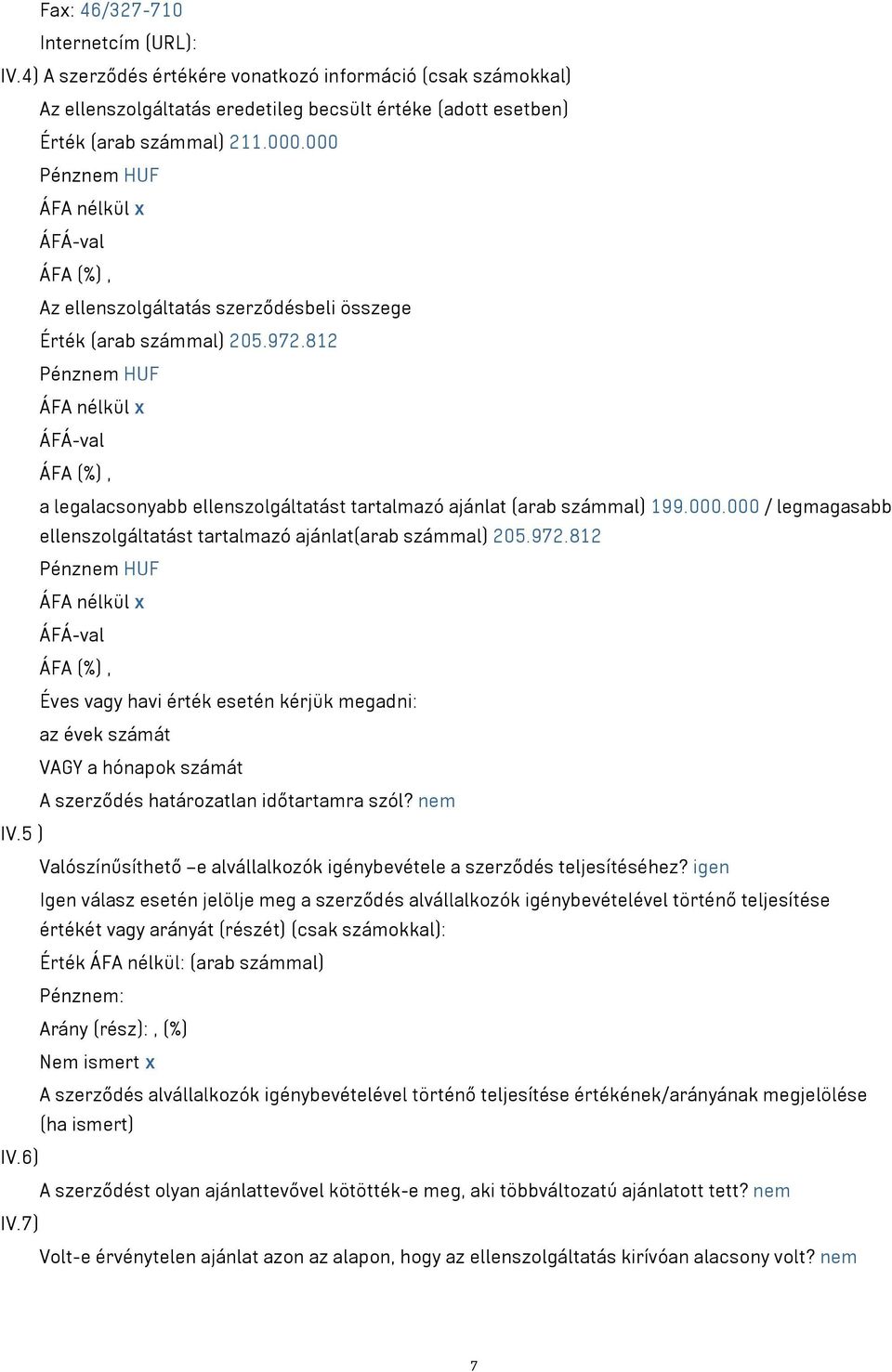 972.812 Éves vagy havi érték esetén kérjük megadni: az évek számát VAGY a hónapok számát A szerződés határozatlan időtartamra szól? nem IV.