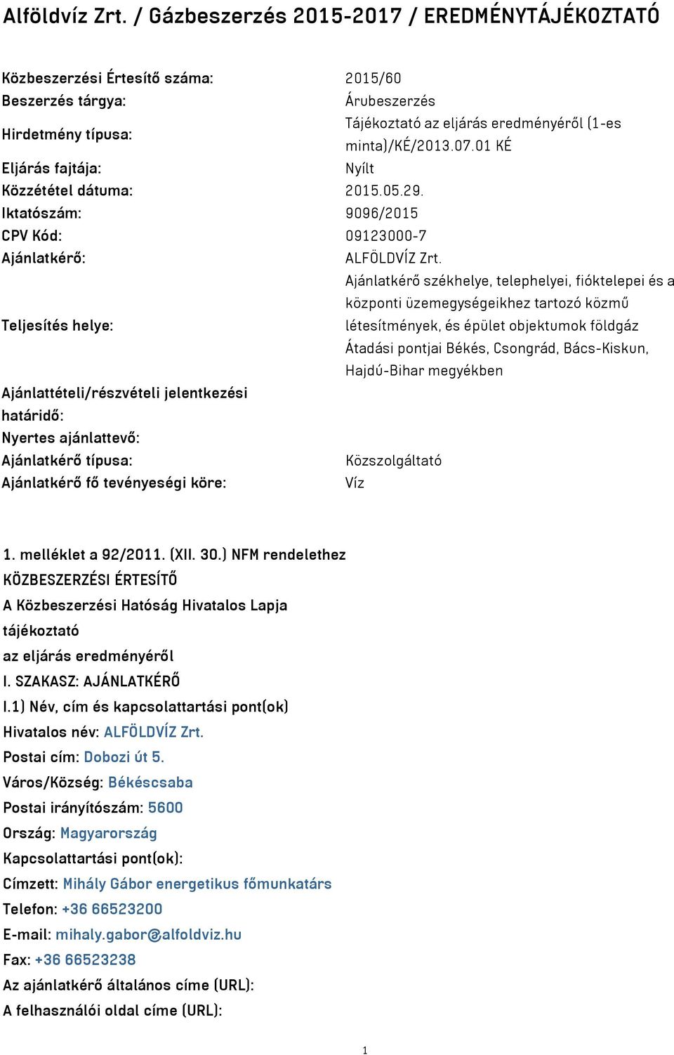 01 KÉ Eljárás fajtája: Nyílt Közzététel dátuma: 2015.05.29. Iktatószám: 9096/2015 CPV Kód: 09123000-7 Ajánlatkérő: ALFÖLDVÍZ Zrt.