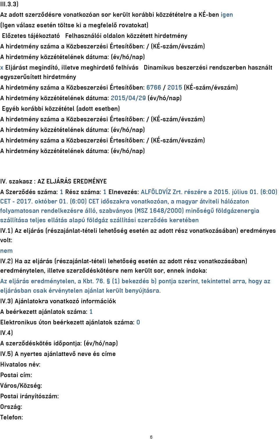 hirdetmény száma a Közbeszerzési Értesítőben: / (KÉ-szám/évszám) x Eljárást megindító, illetve meghirdető felhívás Dinamikus beszerzési rendszerben használt egyszerűsített hirdetmény A hirdetmény
