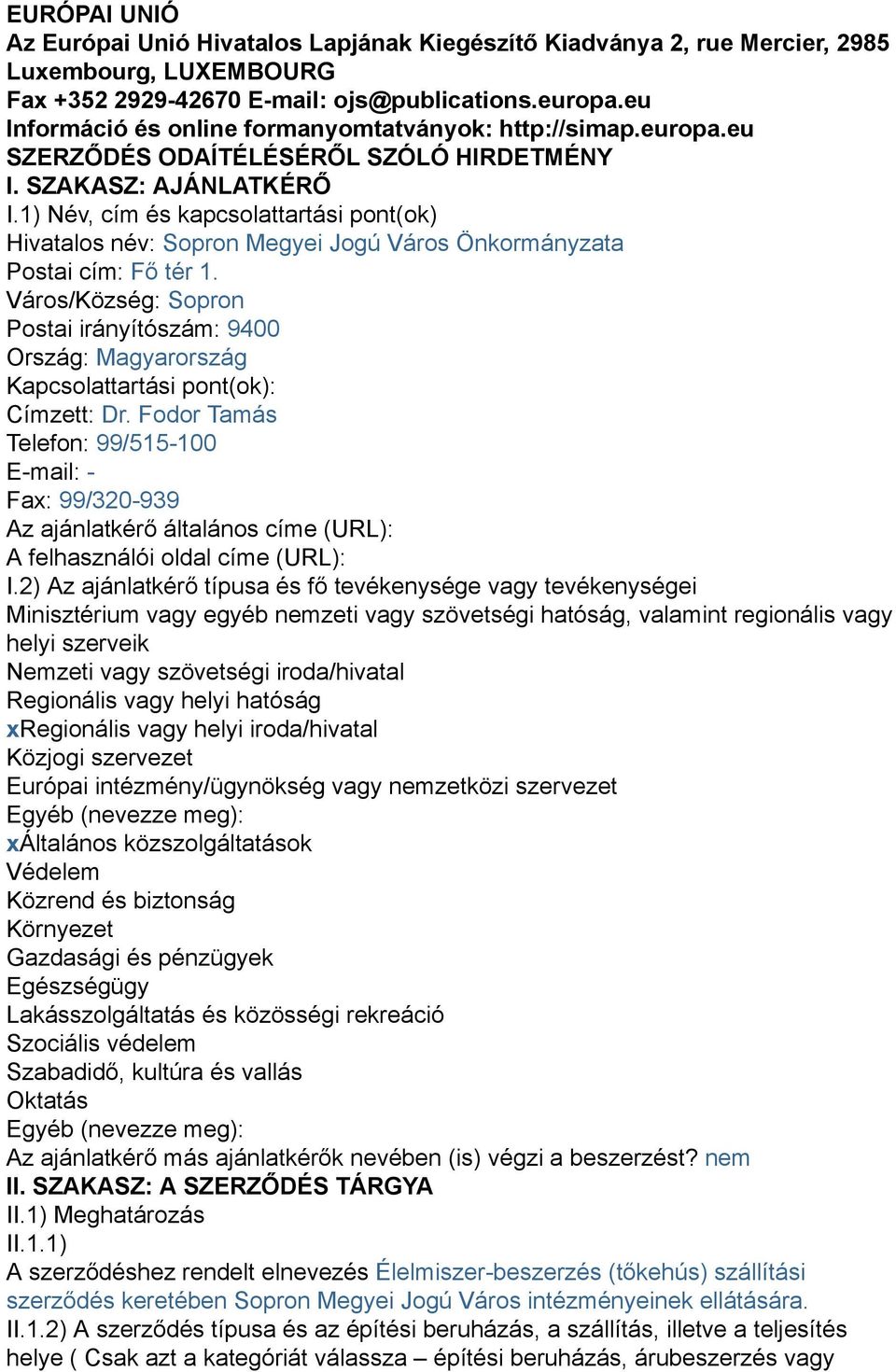 1) Név, cím és kapcsolattartási pont(ok) Hivatalos név: Sopron Megyei Jogú Város Önkormányzata Postai cím: Fő tér 1.
