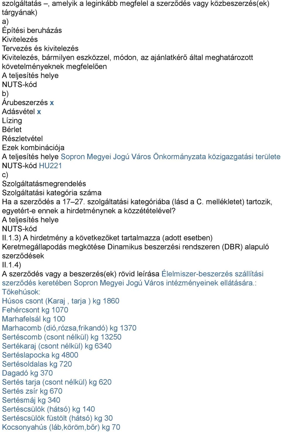 Jogú Város Önkormányzata közigazgatási területe NUTS-kód HU221 c) Szolgáltatásmegrendelés Szolgáltatási kategória száma Ha a szerződés a 17 27. szolgáltatási kategóriába (lásd a C.