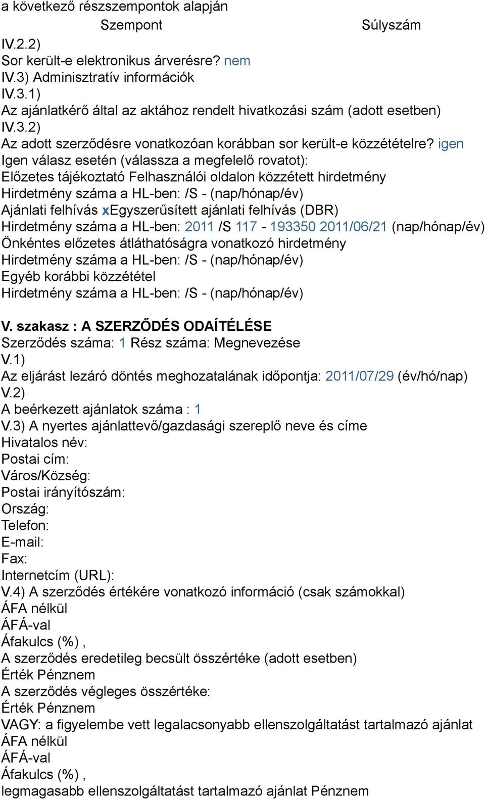 igen Igen válasz esetén (válassza a megfelelő rovatot): Előzetes tájékoztató Felhasználói oldalon közzétett hirdetmény Hirdetmény száma a HL-ben: /S - (nap/hónap/év) Ajánlati felhívás xegyszerűsített