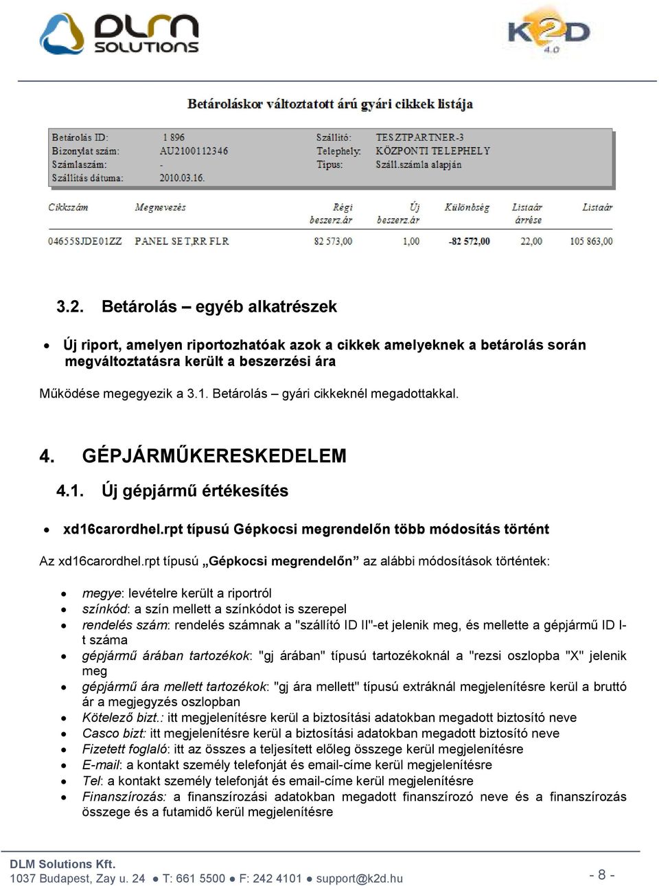 rpt típusú Gépkocsi megrendelőn az alábbi módosítások történtek: megye: levételre került a riportról színkód: a szín mellett a színkódot is szerepel rendelés szám: rendelés számnak a "szállító ID