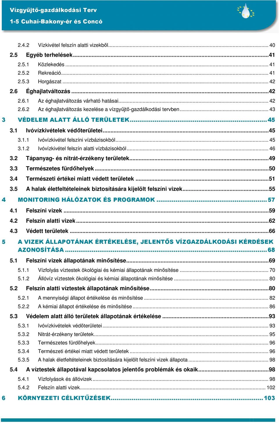 .. 45 3.1.2 Ivóvízkivétel felszín alatti vízbázisokból... 46 3.2 Tápanyag- és nitrát-érzékeny területek...49 3.3 Természetes fürdőhelyek...50 3.4 Természeti értékei miatt védett területek...51 3.