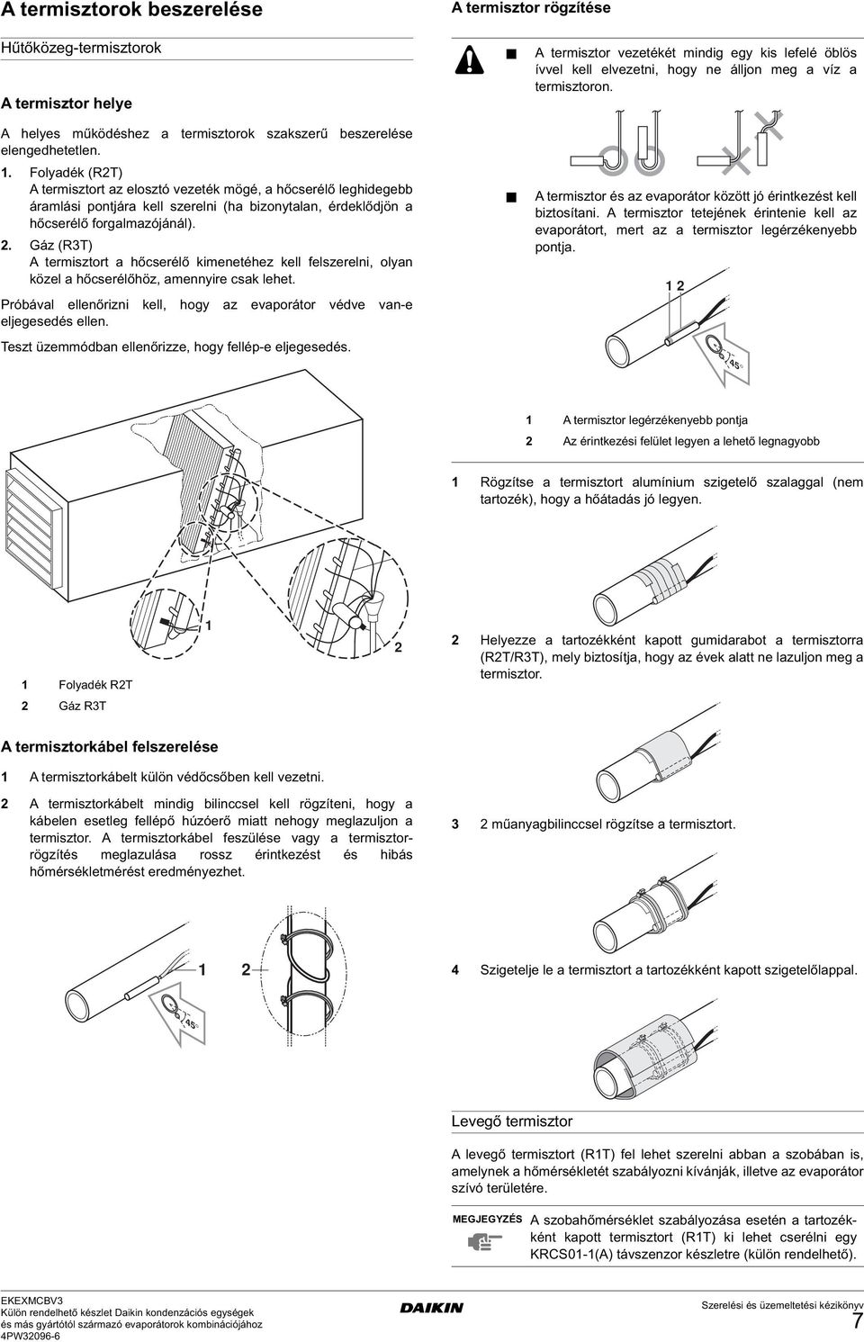 . Gáz (R3T) A termisztort a hőcserélő kimenetéhez kell felszerelni, olyan közel a hőcserélőhöz, amennyire csak lehet. Próbával ellenőrizni kell, hogy az evaporátor védve van-e eljegesedés ellen.