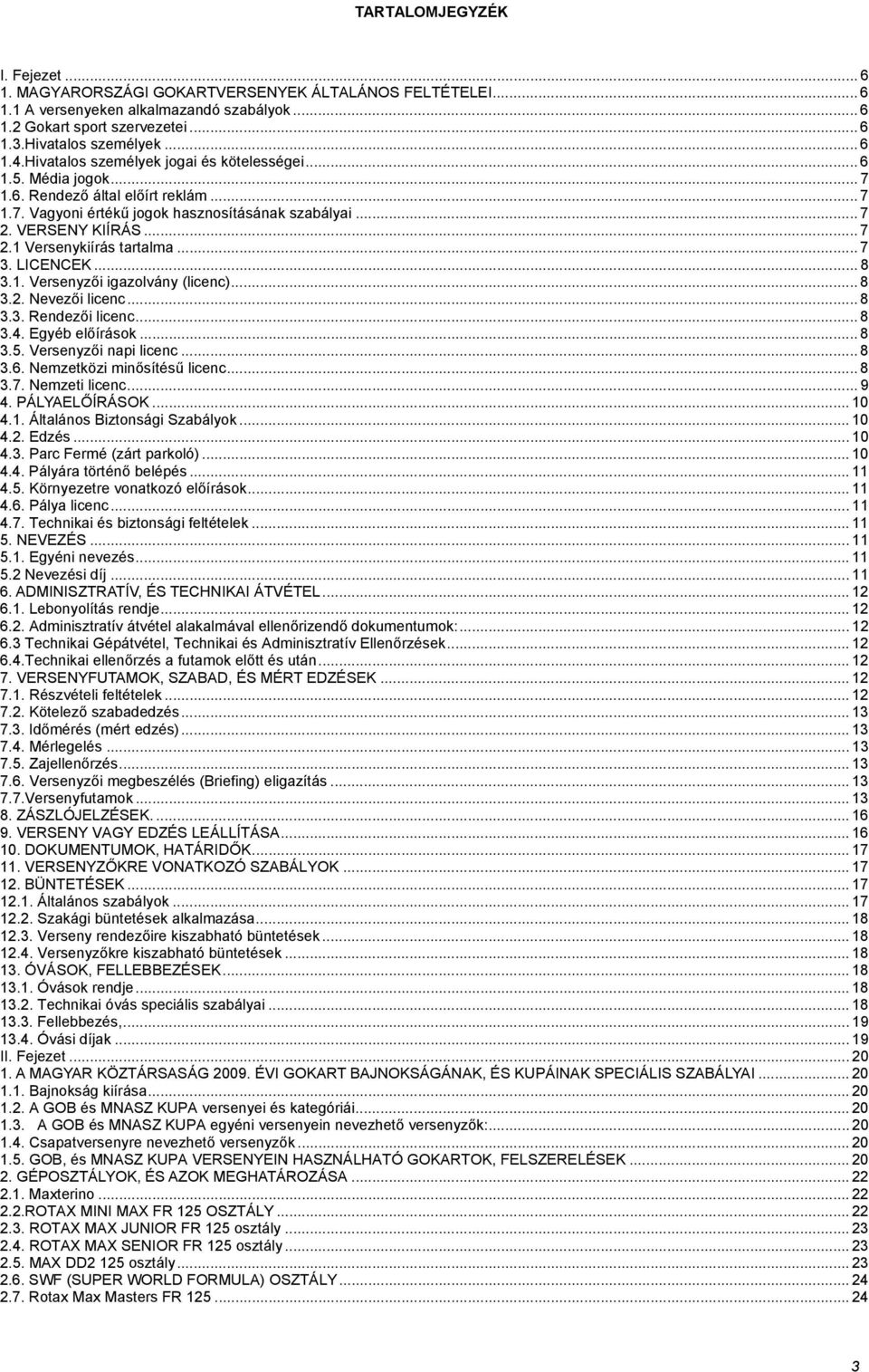 .. 7 3. LICENCEK... 8 3.1. Versenyzői igazolvány (licenc)... 8 3.2. Nevezői licenc... 8 3.3. Rendezői licenc... 8 3.4. Egyéb előírások... 8 3.5. Versenyzői napi licenc... 8 3.6.