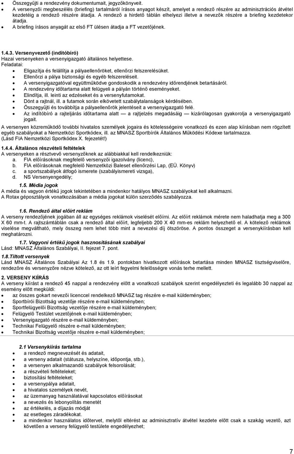 A rendező a hirdető táblán elhelyezi illetve a nevezők részére a briefing kezdetekor átadja. A briefing írásos anyagát az első FT ülésen átadja a FT vezetőjének. 1.4.3.