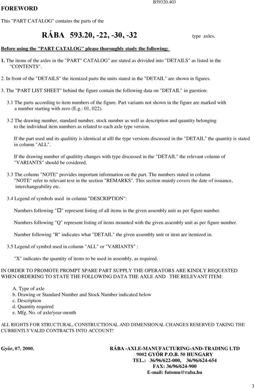 In front of the "DETAILS" the itemized parts the units stated in the "DETAIL" are shown in figures. 3. The "PART LIST SHEET" behind the figure contain the following data on "DETAIL" in guestion: 3.