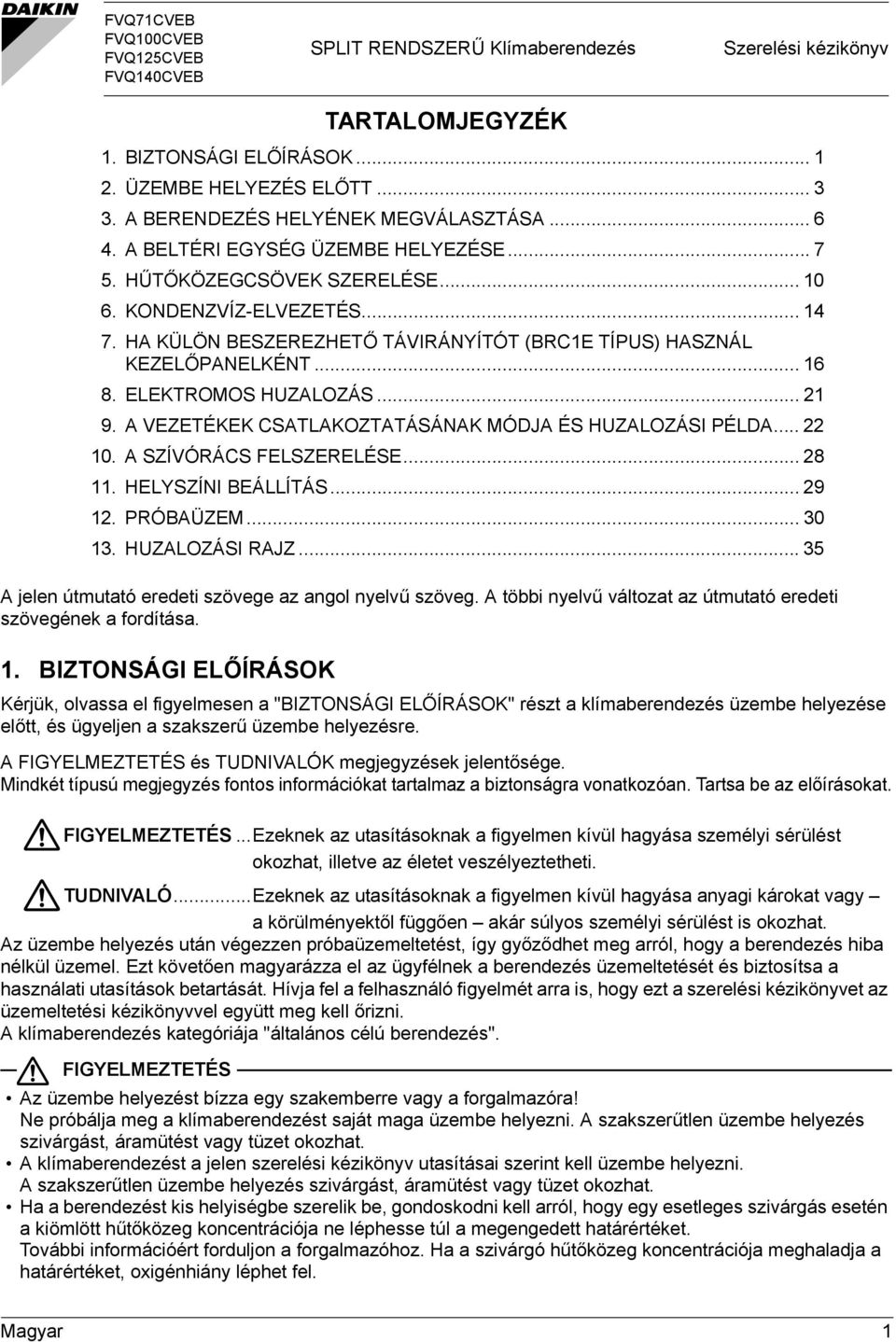 ELEKTROMOS HUZALOZÁS... 9. A VEZETÉKEK CSATLAKOZTATÁSÁNAK MÓDJA ÉS HUZALOZÁSI PÉLDA... 0. A SZÍVÓRÁCS FELSZERELÉSE... 8. HELYSZÍNI BEÁLLÍTÁS... 9. PRÓBAÜZEM... 0. HUZALOZÁSI RAJZ.