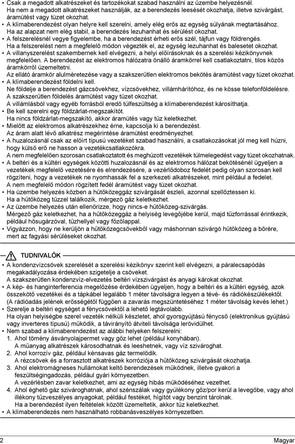 A klímaberendezést olyan helyre kell szerelni, amely elég erős az egység súlyának megtartásához. Ha az alapzat nem elég stabil, a berendezés lezuhanhat és sérülést okozhat.