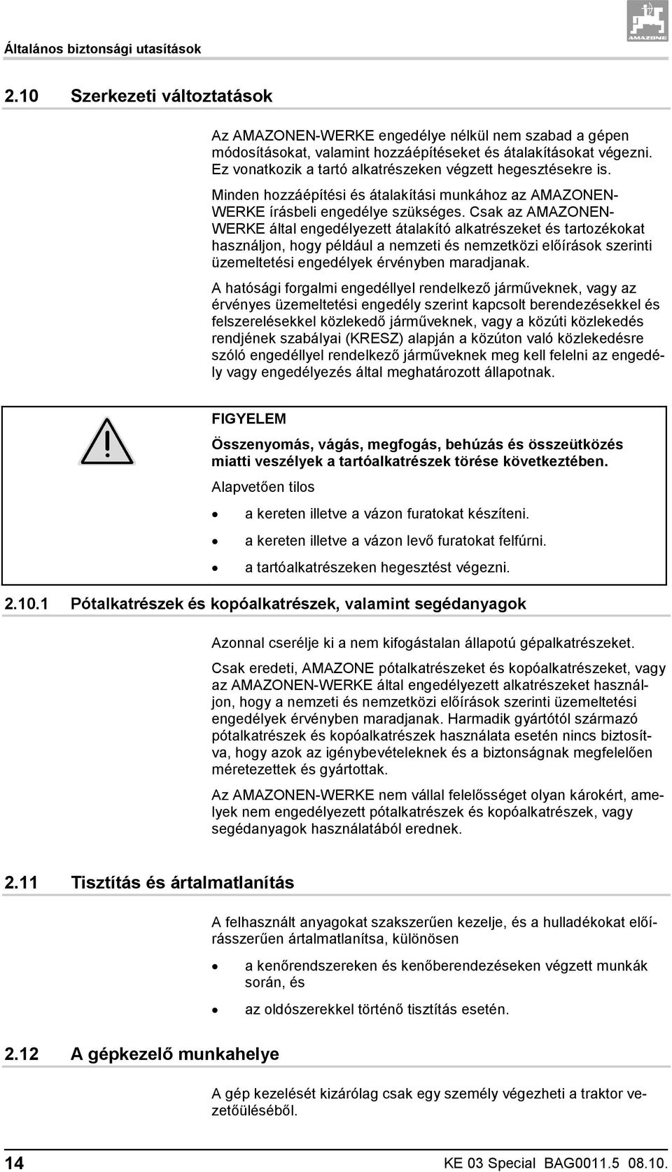 Csak az AMAZONEN- WERKE által engedélyezett átalakító alkatrészeket és tartozékokat használjon, hogy például a nemzeti és nemzetközi előírások szerinti üzemeltetési engedélyek érvényben maradjanak.