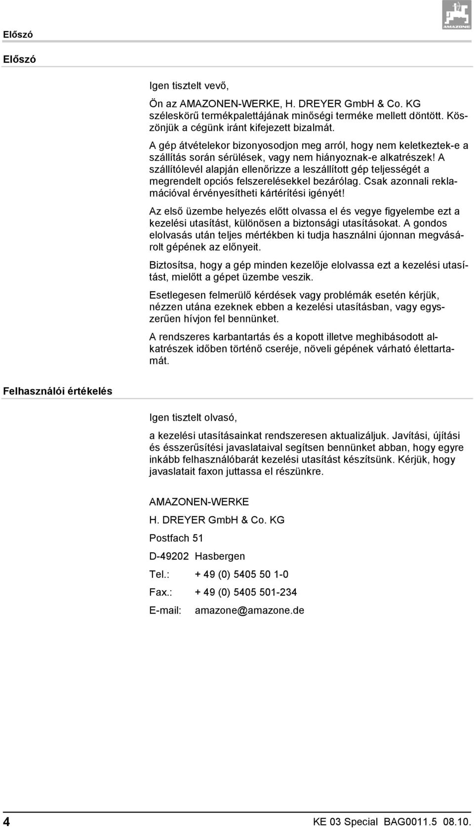 A szállítólevél alapján ellenőrizze a leszállított gép teljességét a megrendelt opciós felszerelésekkel bezárólag. Csak azonnali reklamációval érvényesítheti kártérítési igényét!