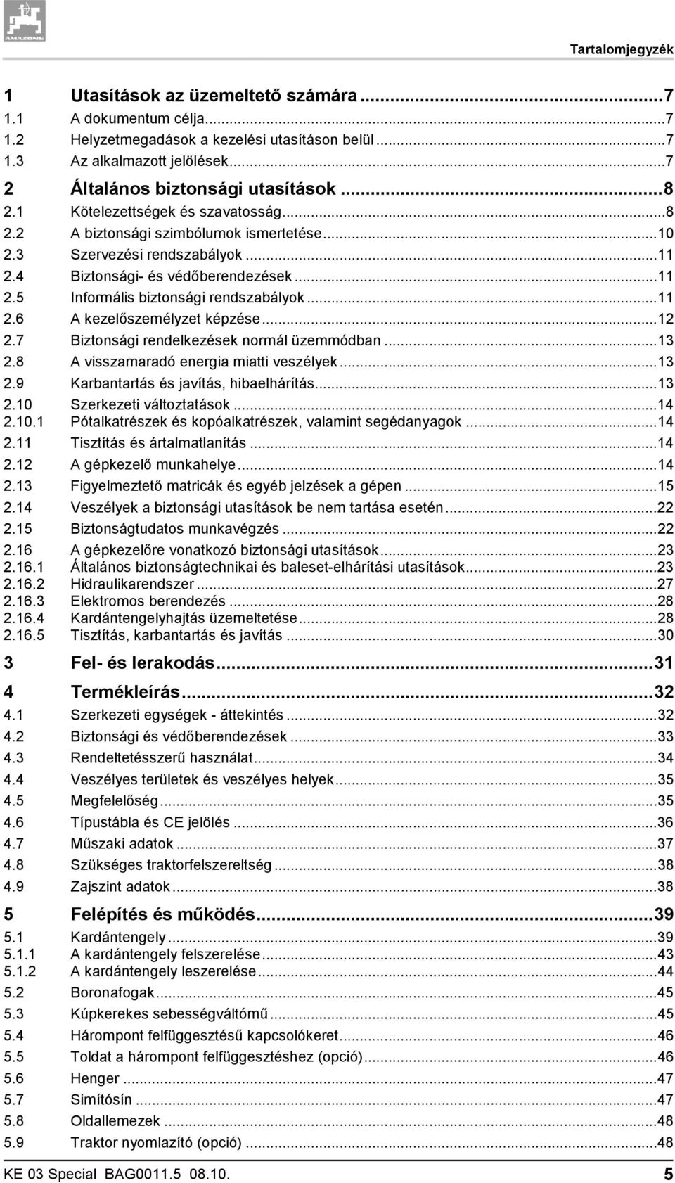 ..11 2.6 A kezelőszemélyzet képzése...12 2.7 Biztonsági rendelkezések normál üzemmódban...13 2.8 A visszamaradó energia miatti veszélyek...13 2.9 Karbantartás és javítás, hibaelhárítás...13 2.10 Szerkezeti változtatások.