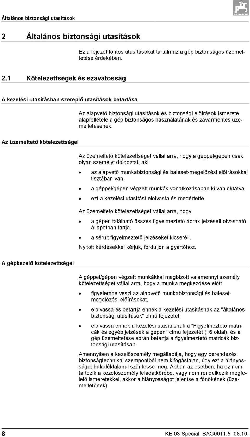 1 Kötelezettségek és szavatosság A kezelési utasításban szereplő utasítások betartása Az alapvető biztonsági utasítások és biztonsági előírások ismerete alapfeltétele a gép biztonságos használatának