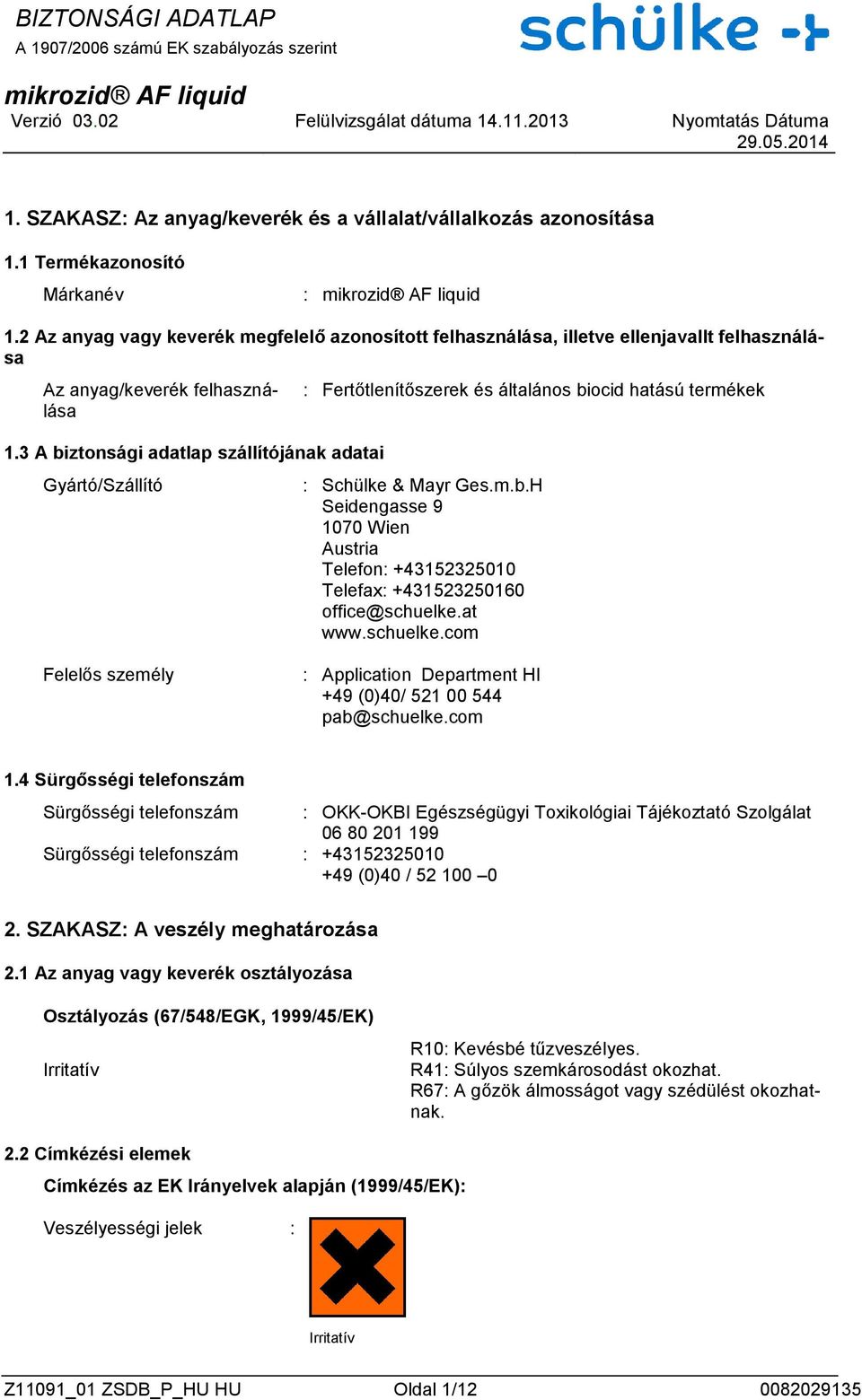 3 A biztonsági adatlap szállítójának adatai Gyártó/Szállító : Fertőtlenítőszerek és általános biocid hatású termékek : Schülke & Mayr Ges.m.b.H Seidengasse 9 1070 Wien Austria Telefon: +43152325010 Telefax: +431523250160 office@schuelke.