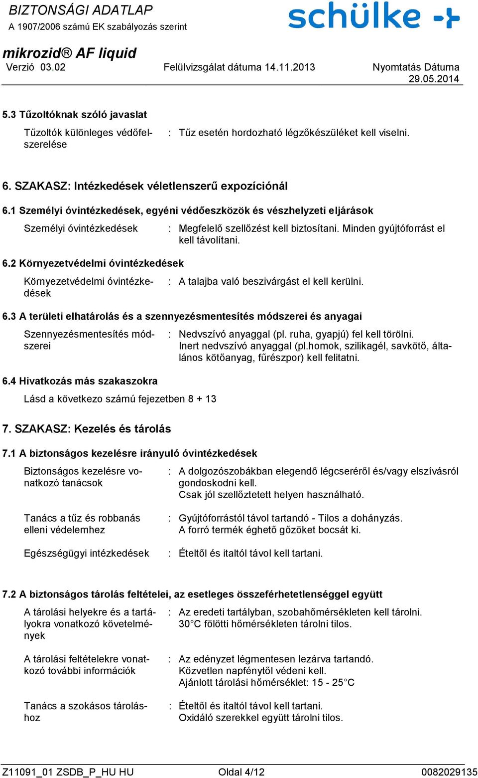 2 Környezetvédelmi óvintézkedések Környezetvédelmi óvintézkedések : Megfelelő szellőzést kell biztosítani. Minden gyújtóforrást el kell távolítani. : A talajba való beszivárgást el kell kerülni. 6.