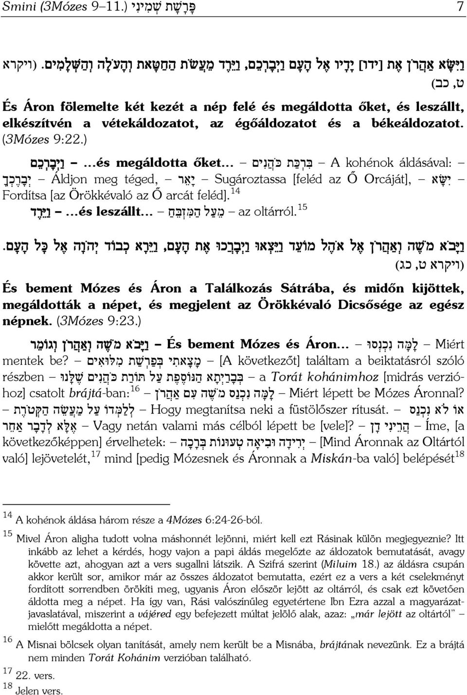 ) áldásával: A kohénok בּ ר כּ ת כּ ה נ ים őket......és megáldotta ו י ב ר כ ם י שּׂ א Orcáját], Sugároztassa [feléd az Ő י א ר téged, Áldjon meg י ב ר כ ך Fordítsa [az Örökkévaló az Ő arcát feléd].