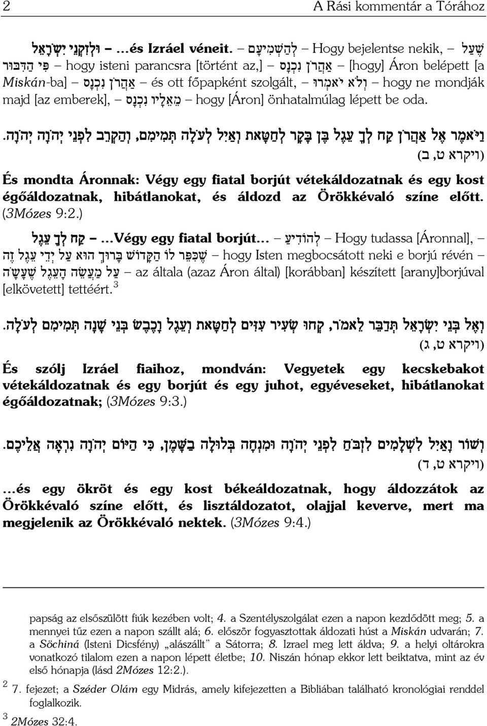 mondják majd [az emberek], מ א ל יו נ כ נ ס hogy [Áron] önhatalmúlag lépett be oda. ו יּ אמ ר א ל אַה ר ן ק ח ל ך ע ג ל בּ ן בּ ק ר ל ח טּ את ו אַי ל ל ע ל ה תּ מ ימ ם, ו ה ק ר ב ל פ נ י י ה ו ה י ה וה.