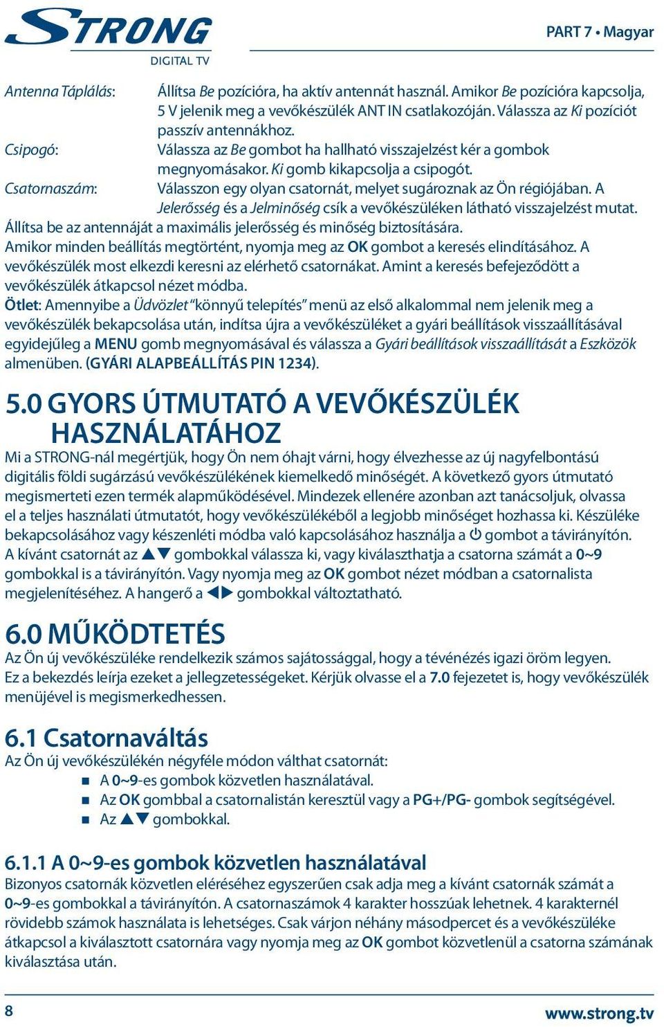 A Jelerősség és a Jelminőség csík a vevőkészüléken látható visszajelzést mutat. Állítsa be az antennáját a maximális jelerősség és minőség biztosítására.