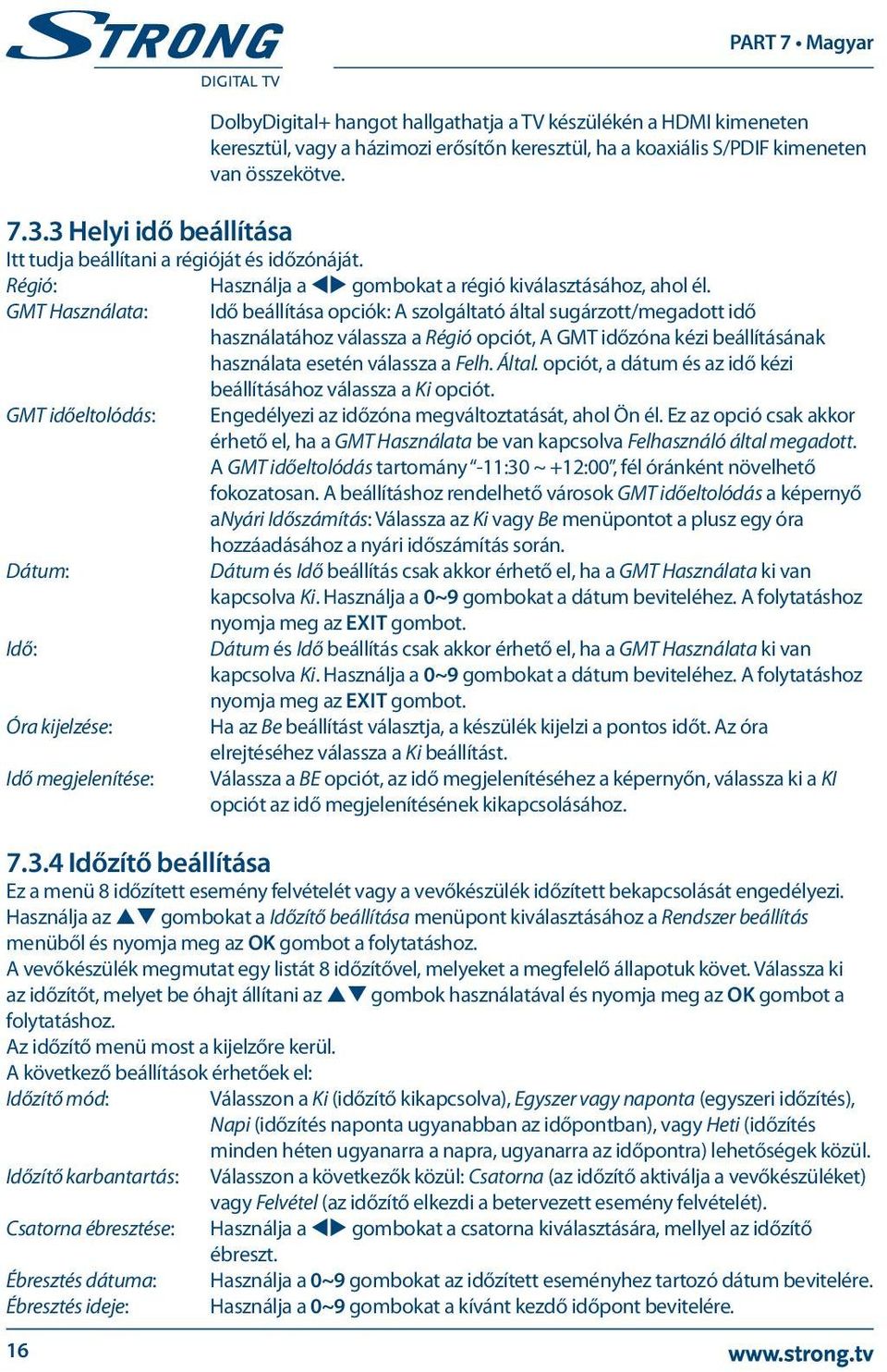 GMT Használata: Idő beállítása opciók: A szolgáltató által sugárzott/megadott idő használatához válassza a Régió opciót, A GMT időzóna kézi beállításának használata esetén válassza a Felh. Által.