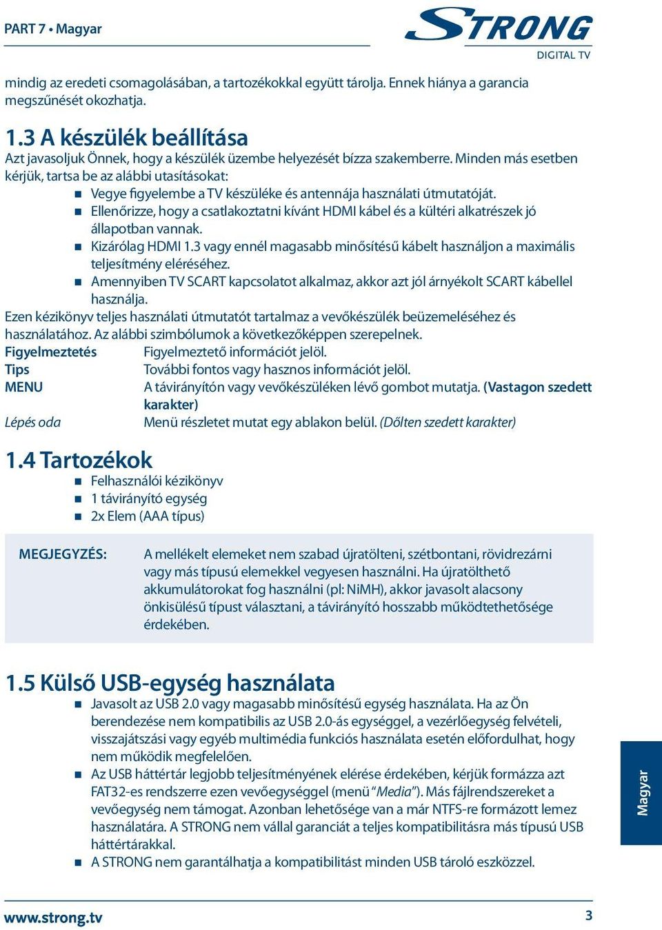 Minden más esetben kérjük, tartsa be az alábbi utasításokat: Vegye figyelembe a TV készüléke és antennája használati útmutatóját.