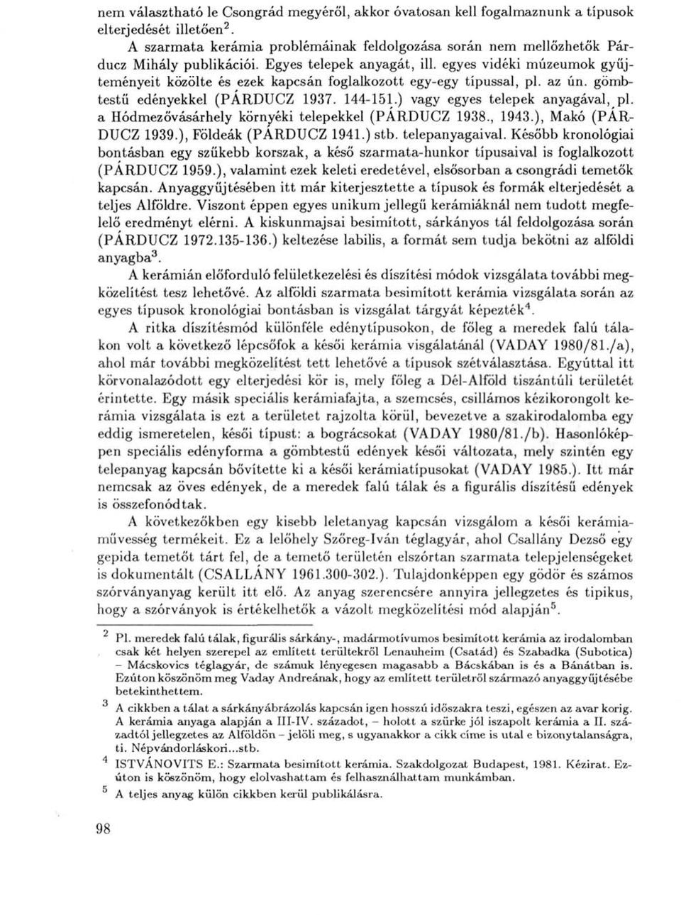 ) vagy egyes telepek anyagával, pl. a Hódmezővásárhely környéki telepekkel (PÁRDUCZ 1938., 1943.), Makó (PÁR DUCZ 1939.), Földeák (PÁRDUCZ 1941.) stb. telepanyagaival.