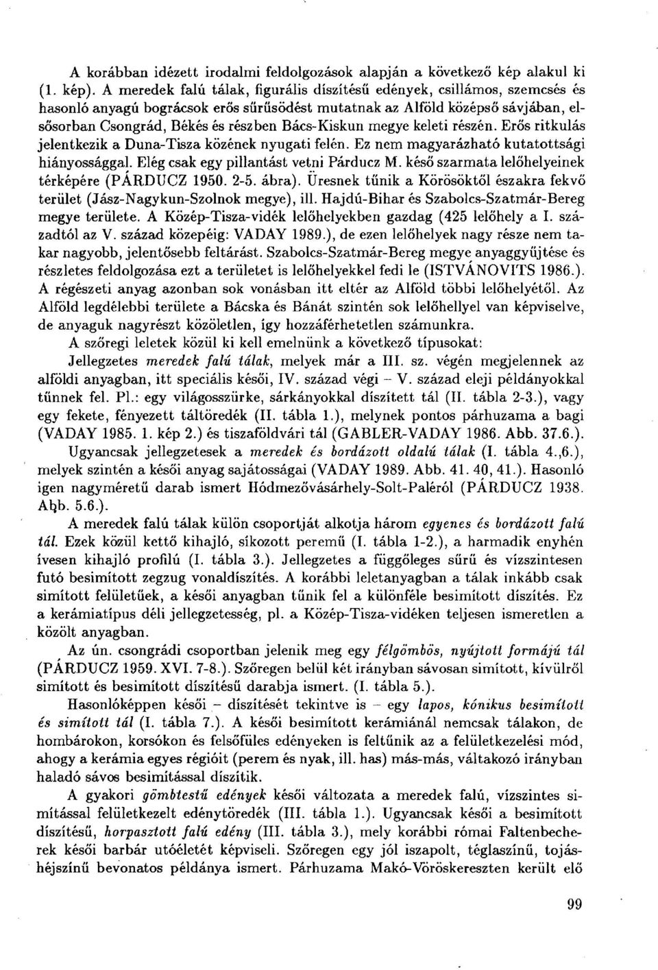 Bács-Kiskun megye keleti részén. Erős ritkulás jelentkezik a Duna-Tisza közének nyugati felén. Ez nem magyarázható kutatottsagi hiányossággal. Elég csak egy pillantást vetni Párducz M.