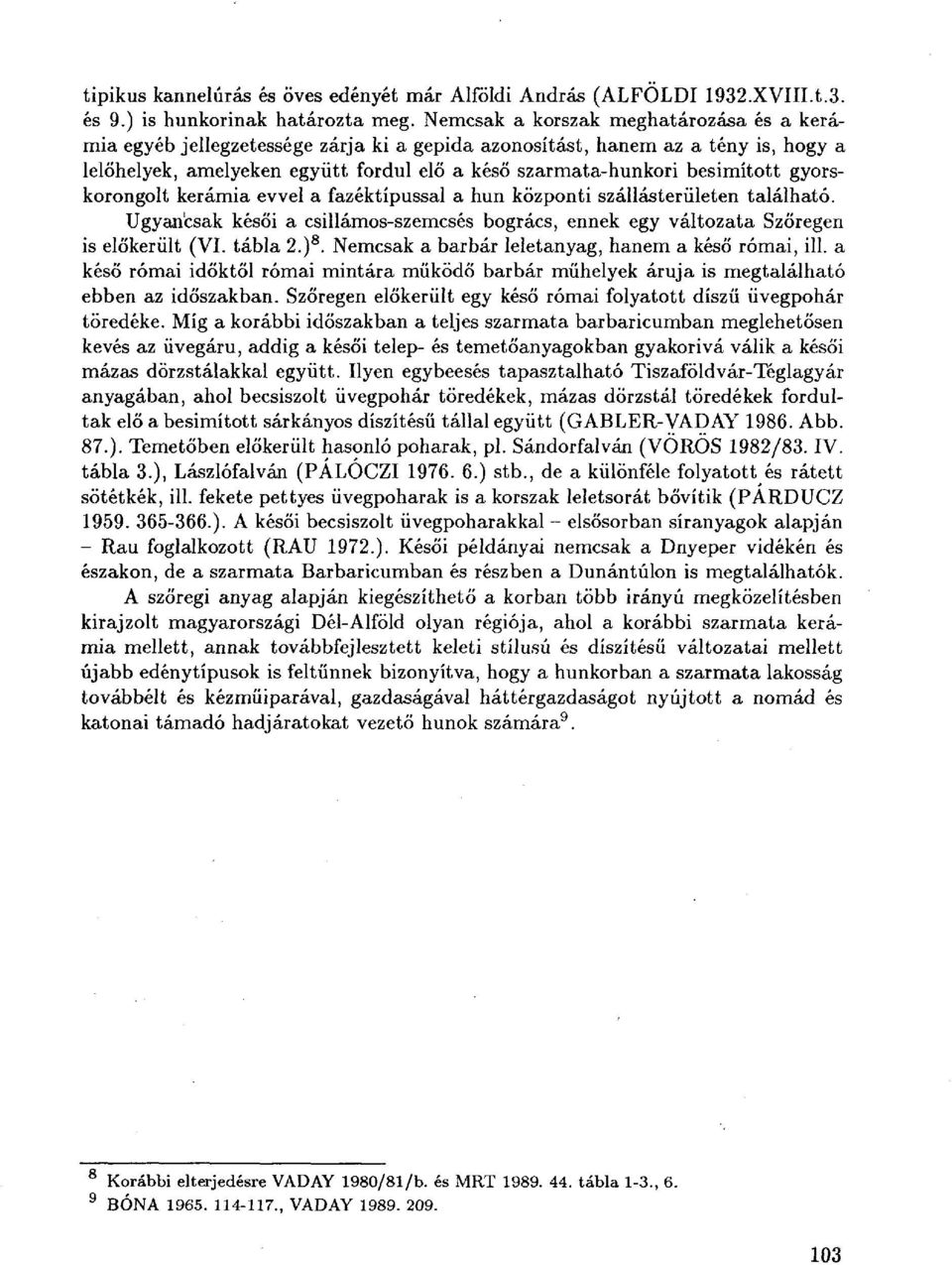 gyorskorongolt kerámia evvel a fazéktípussal a hun központi szállásterületen található. Ugyancsak késői a csillámos-szemcsés bogrács, ennek egy változata Szőregen is előkerült (VI. tábla 2.) 8.