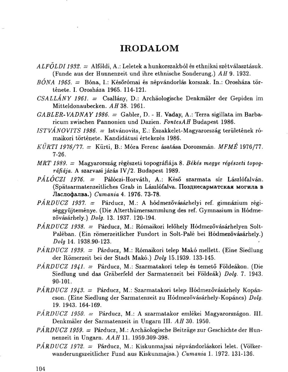 = Gabler, D. - H. Vaday, A.: Terra sigillata im Barbaricum zwischen Pannonién und Dazien. FontesAH Budapest 1986. ISTVANOVITS 1986. = Istvánovits, E.