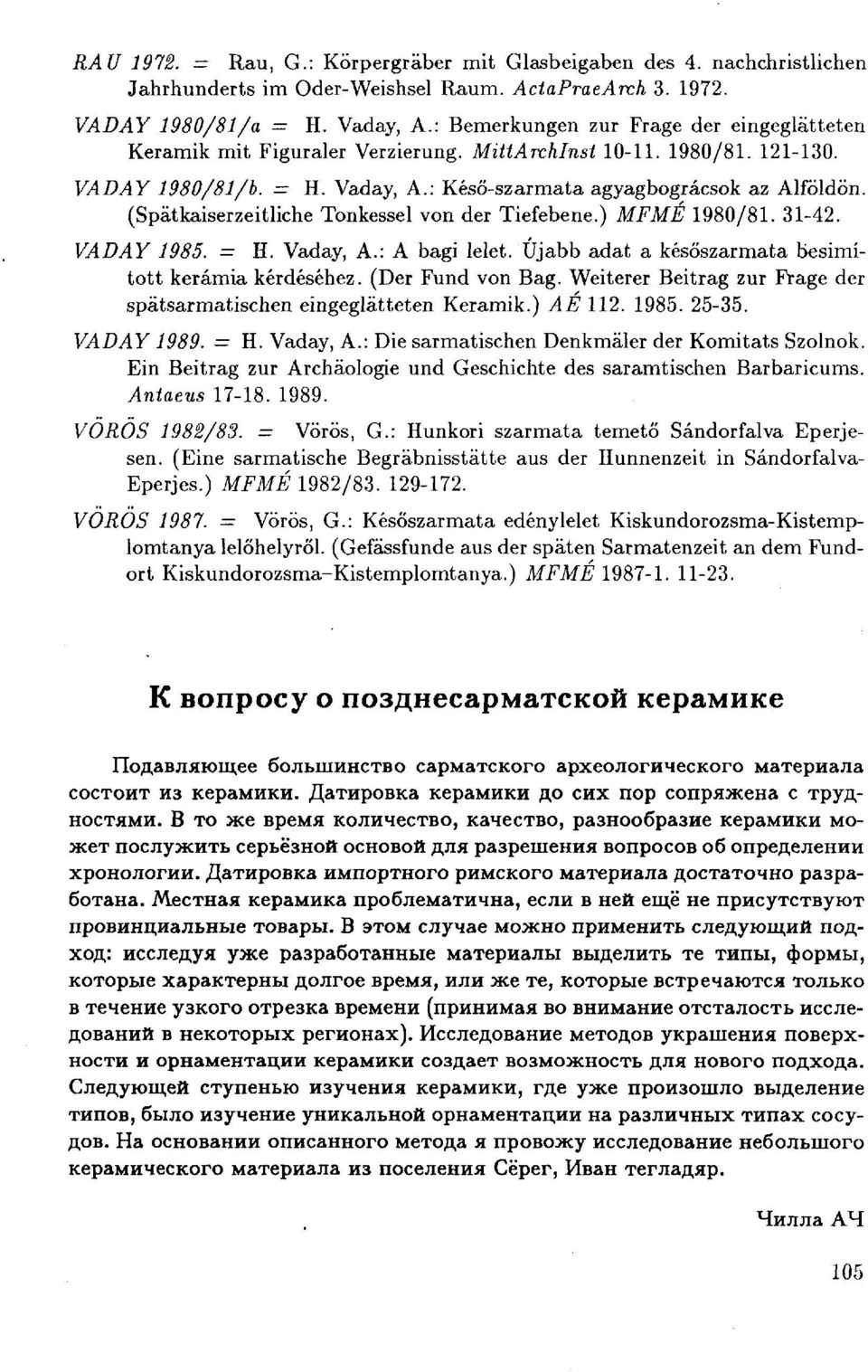 (Spätkaiserzeitliche Tonkessel von der Tiefebene.) MFMÉ 1980/81. 31-42. VADAY 1985. = H. Vaday, A.: A bagi lelet. Újabb adat a későszarmata besimított kerámia kérdéséhez. (Der Fund von Bag.