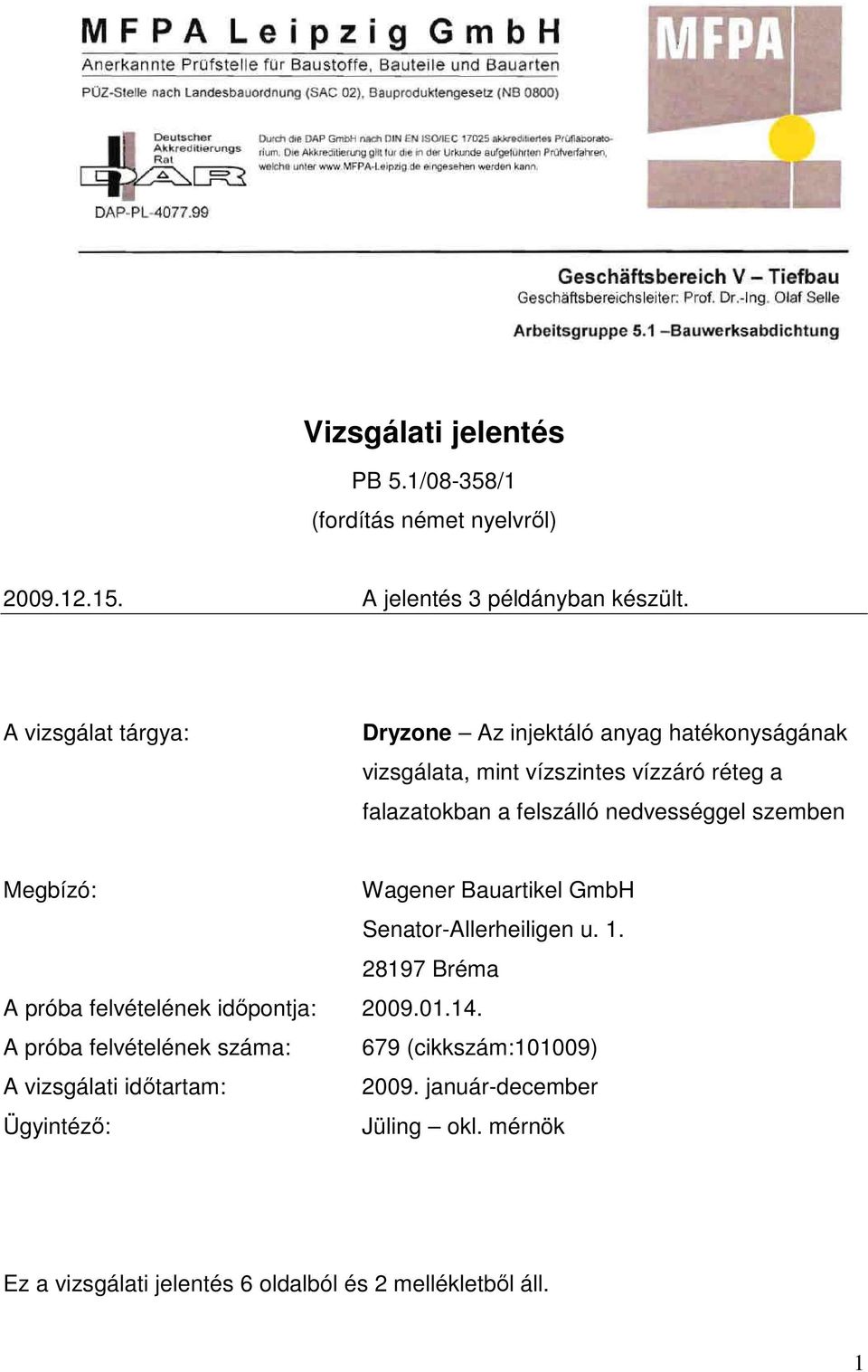 nedvességgel szemben Megbízó: Wagener Bauartikel GmbH Senator-Allerheiligen u. 1. 28197 Bréma A próba felvételének időpontja: 2009.01.14.