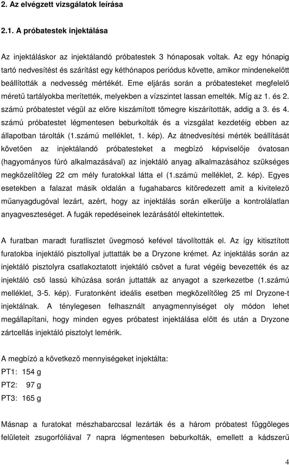 Eme eljárás során a próbatesteket megfelelő méretű tartályokba merítették, melyekben a vízszintet lassan emelték. Míg az 1. és 2.