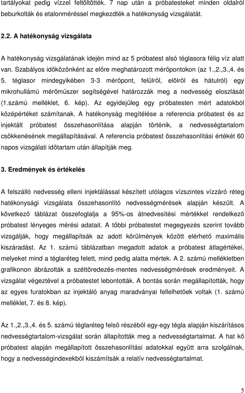 téglasor mindegyikében 3-3 mérőpont, felülről, elölről és hátulról) egy mikrohullámú mérőműszer segítségével határozzák meg a nedvesség eloszlását (1.számú melléklet, 6. kép).