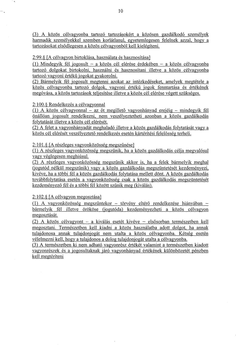 [A célvagyon birtoklása, használata és hasznosítása l (1) Mindegyik fél jogosult a közös cél elérése érdekében a közös célvagyonb a tartozó dolgokat birtokolni, használni és hasznosítani illetve a