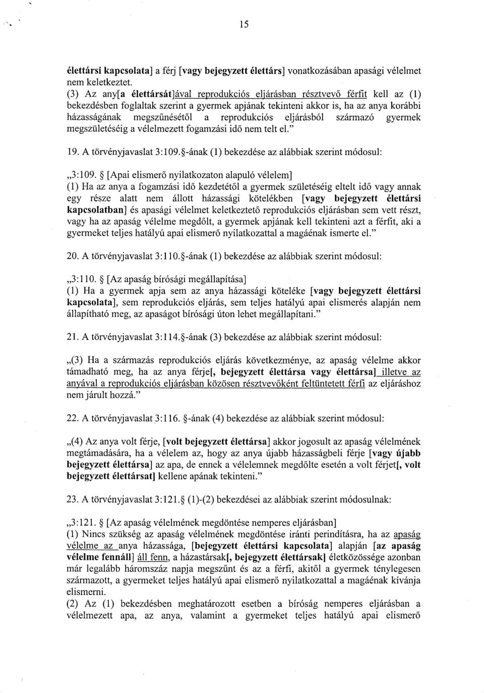 a reprodukciós eljárásból származó gyerme k megszületéséig a vélelmezett fogamzási idő nem telt el." 19. A törvényjavaslat 3 :109. -ának (1) bekezdése az alábbiak szerint módosul : 3 :109.