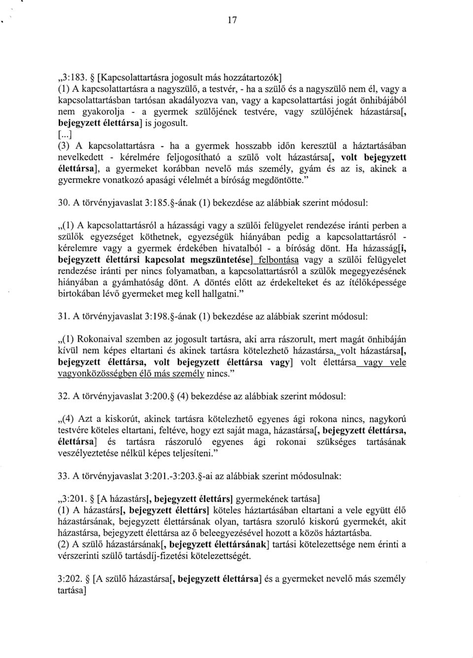 kapcsolattartási jogát önhibájábó l nem gyakorolja - a gyermek szülőjének testvére, vagy szül őjének házastársa[, bejegyzett élettársa] is jogosult.