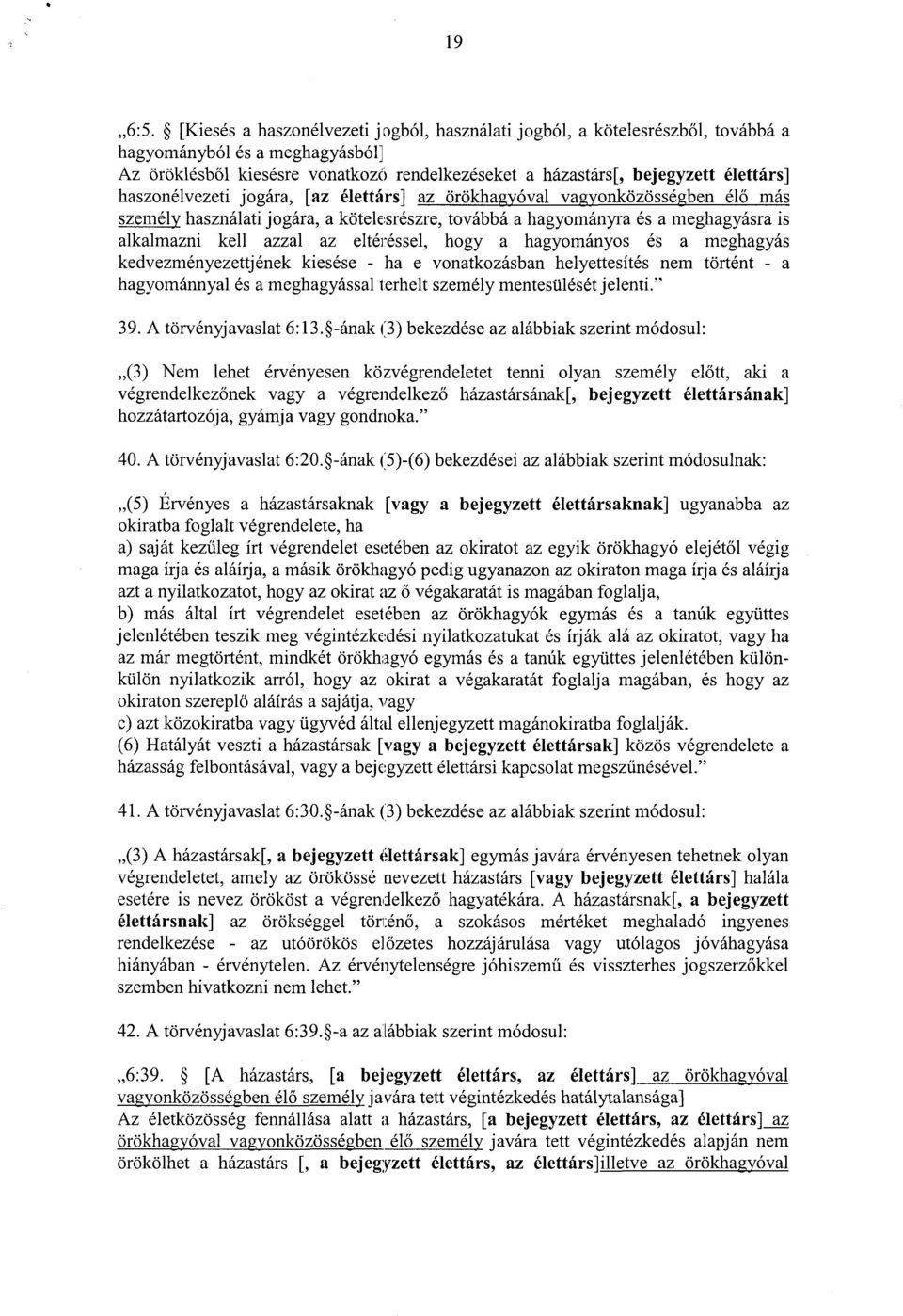 haszonélvezeti jogára, [az élettárs] az örökhagyóval vagyonközösségben él ő más személy használati jogára, a kötelesrészre, továbbá a hagyományra és a meghagyásra i s alkalmazni kell azzal az