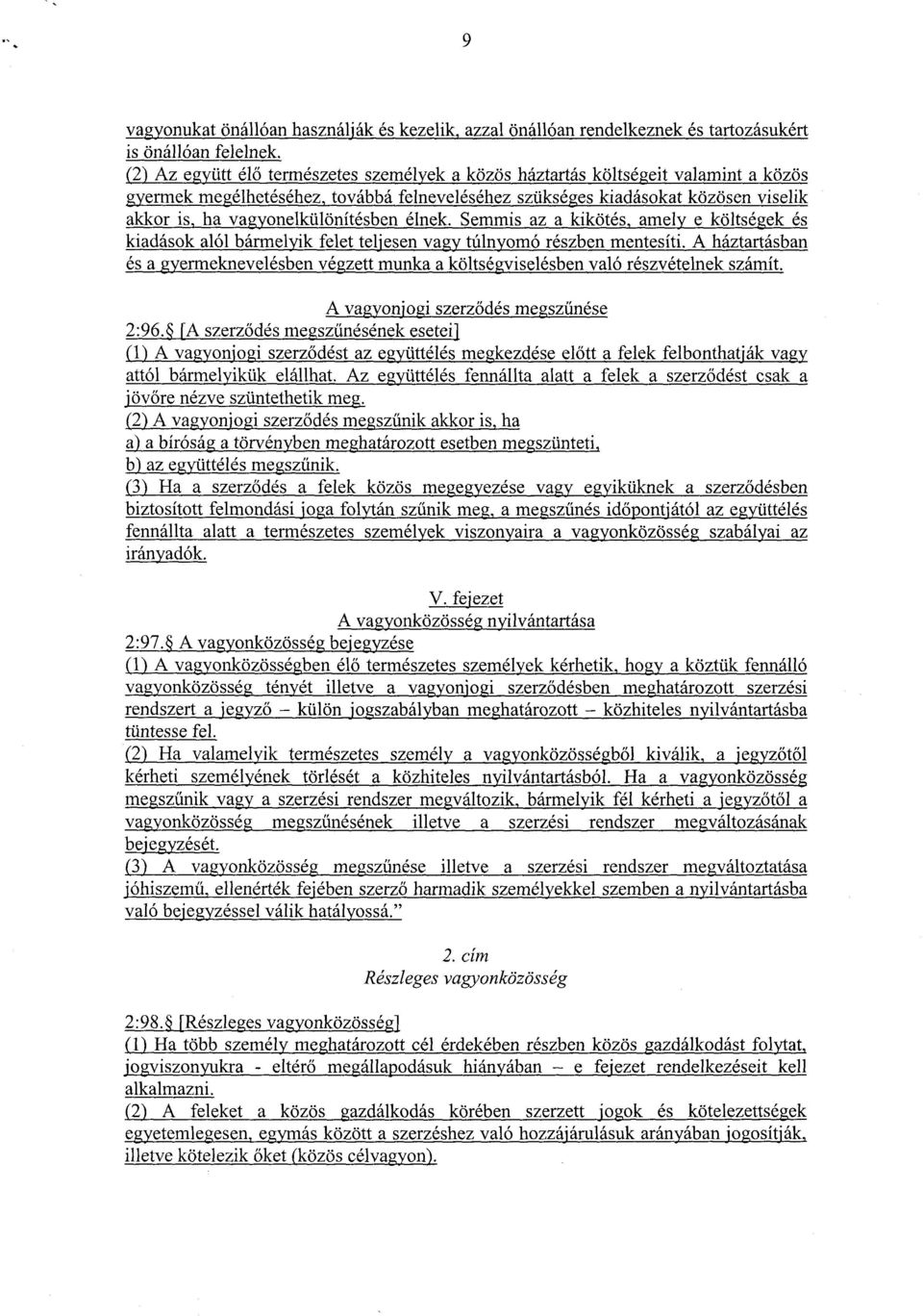 vagyonelkülönítésben élnek. Semmis az a kikötés, amely e költségek é s kiadások alól bármelyik felet teljesen vagy túlnyomó részben mentesíti.