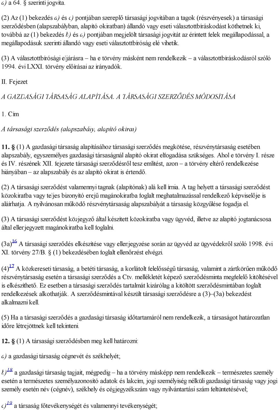 köthetnek ki, továbbá az (1) bekezdés b) és d) pontjában megjelölt társasági jogvitát az érintett felek megállapodással, a megállapodásuk szerinti állandó vagy eseti választottbíróság elé vihetik.