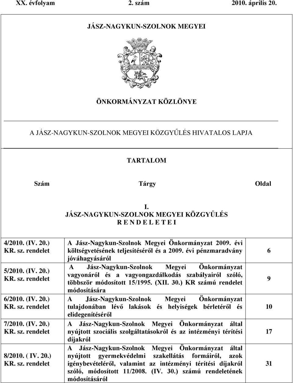 ( IV. 20.) KR. sz. rendelet A Jász-Nagykun-Szolnok Megyei Önkormányzat 2009. évi költségvetésének teljesítéséről és a 2009.