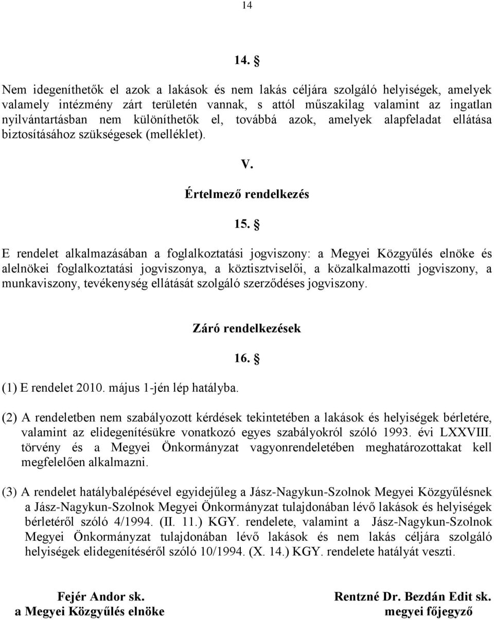 különíthetők el, továbbá azok, amelyek alapfeladat ellátása biztosításához szükségesek (melléklet). V. Értelmező rendelkezés 15.