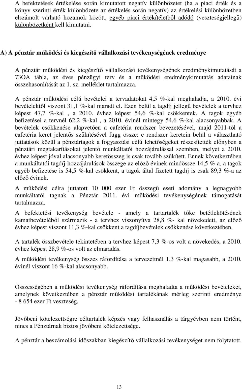 A) A pénztár működési és kiegészítő vállalkozási tevékenységének eredménye A pénztár működési és kiegészítő vállalkozási tevékenységének eredménykimutatását a 73OA tábla, az éves pénzügyi terv és a