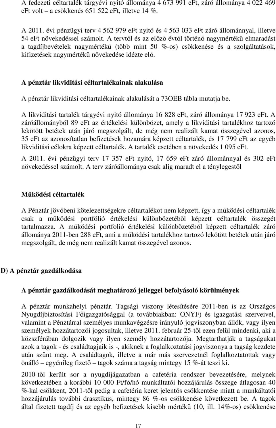 A tervtől és az előző évtől történő nagymértékű elmaradást a tagdíjbevételek nagymértékű (több mint 50 %os) csökkenése és a szolgáltatások, kifizetések nagymértékű növekedése idézte elő.