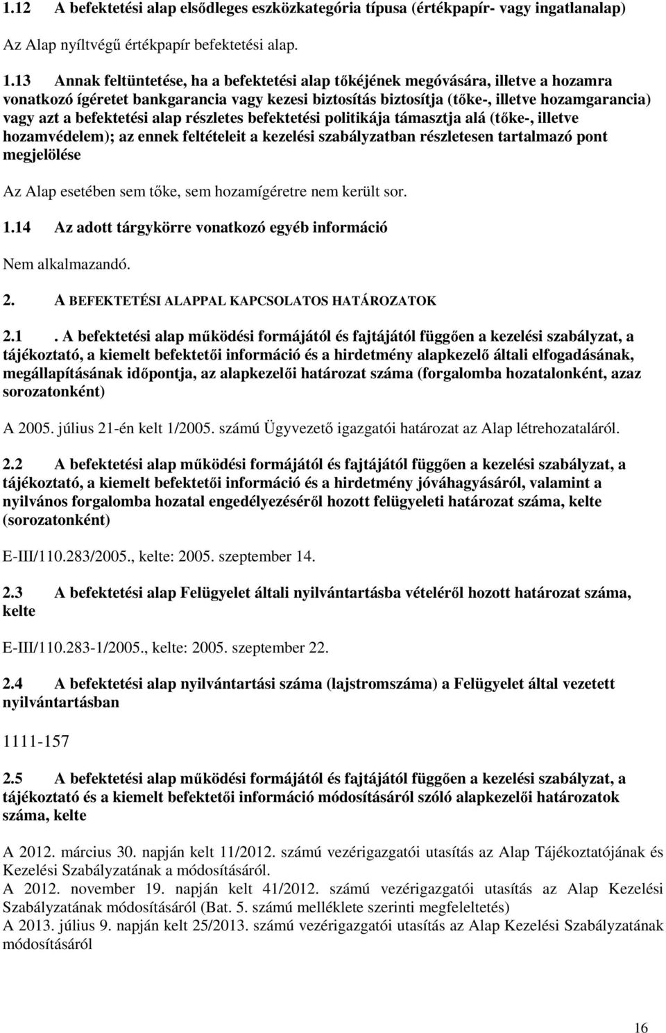 befektetési alap részletes befektetési politikája támasztja alá (tőke-, illetve hozamvédelem); az ennek feltételeit a kezelési szabályzatban részletesen tartalmazó pont megjelölése Az Alap esetében