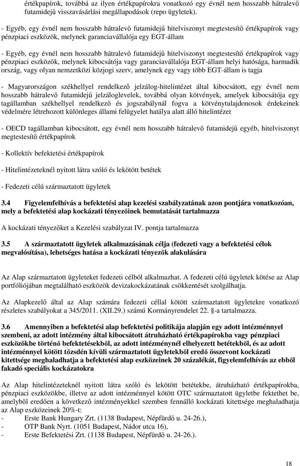 futamidejű hitelviszonyt megtestesítő értékpapírok vagy pénzpiaci eszközök, melynek kibocsátója vagy garanciavállalója EGT-állam helyi hatósága, harmadik ország, vagy olyan nemzetközi közjogi szerv,