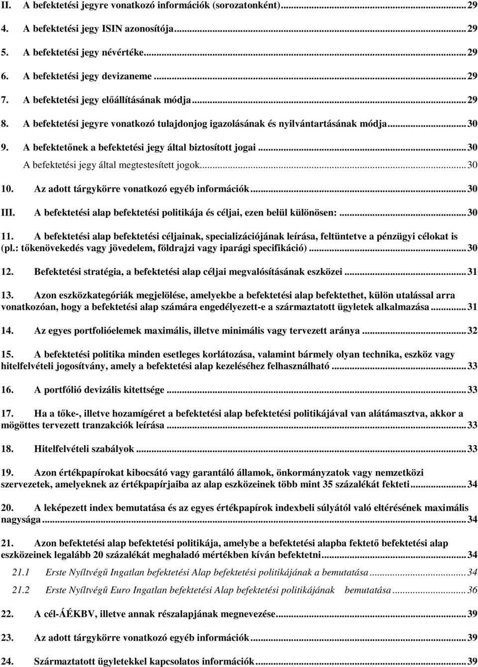 .. 30 A befektetési jegy által megtestesített jogok... 30 10. Az adott tárgykörre vonatkozó egyéb információk... 30 III. A befektetési alap befektetési politikája és céljai, ezen belül különösen:.