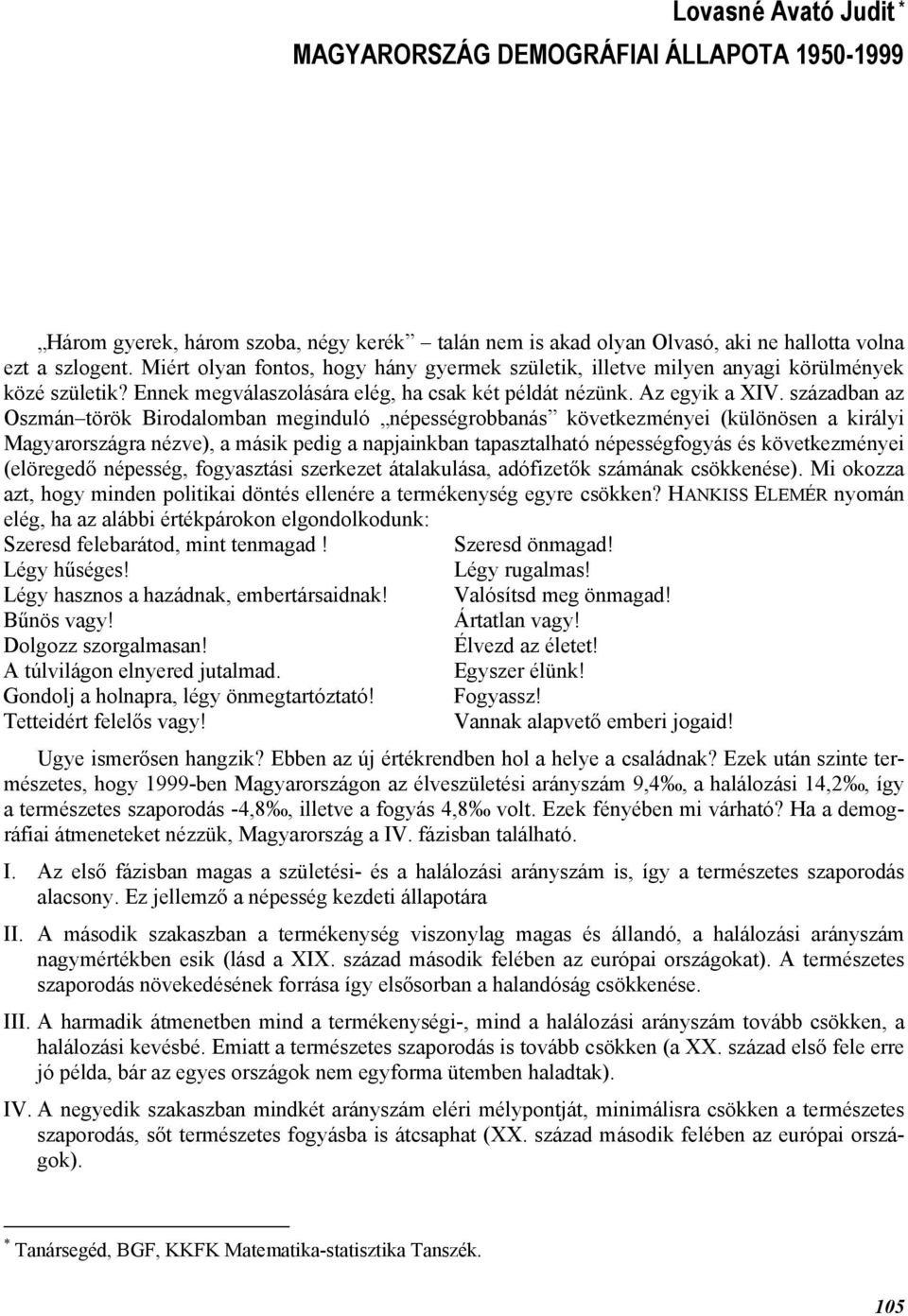 században az Oszmán török Birodalomban meginduló népességrobbanás következményei (különösen a királyi Magyarországra nézve), a másik pedig a napjainkban tapasztalható népességfogyás és következményei