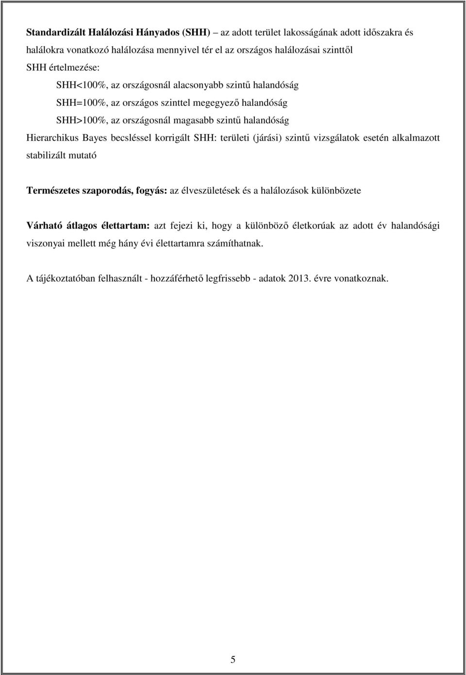 területi (járási) szintű vizsgálatok esetén alkalmazott stabilizált mutató Természetes szaporodás, fogyás: az élveszületések és a halálozások különbözete Várható átlagos élettartam: azt fejezi ki,