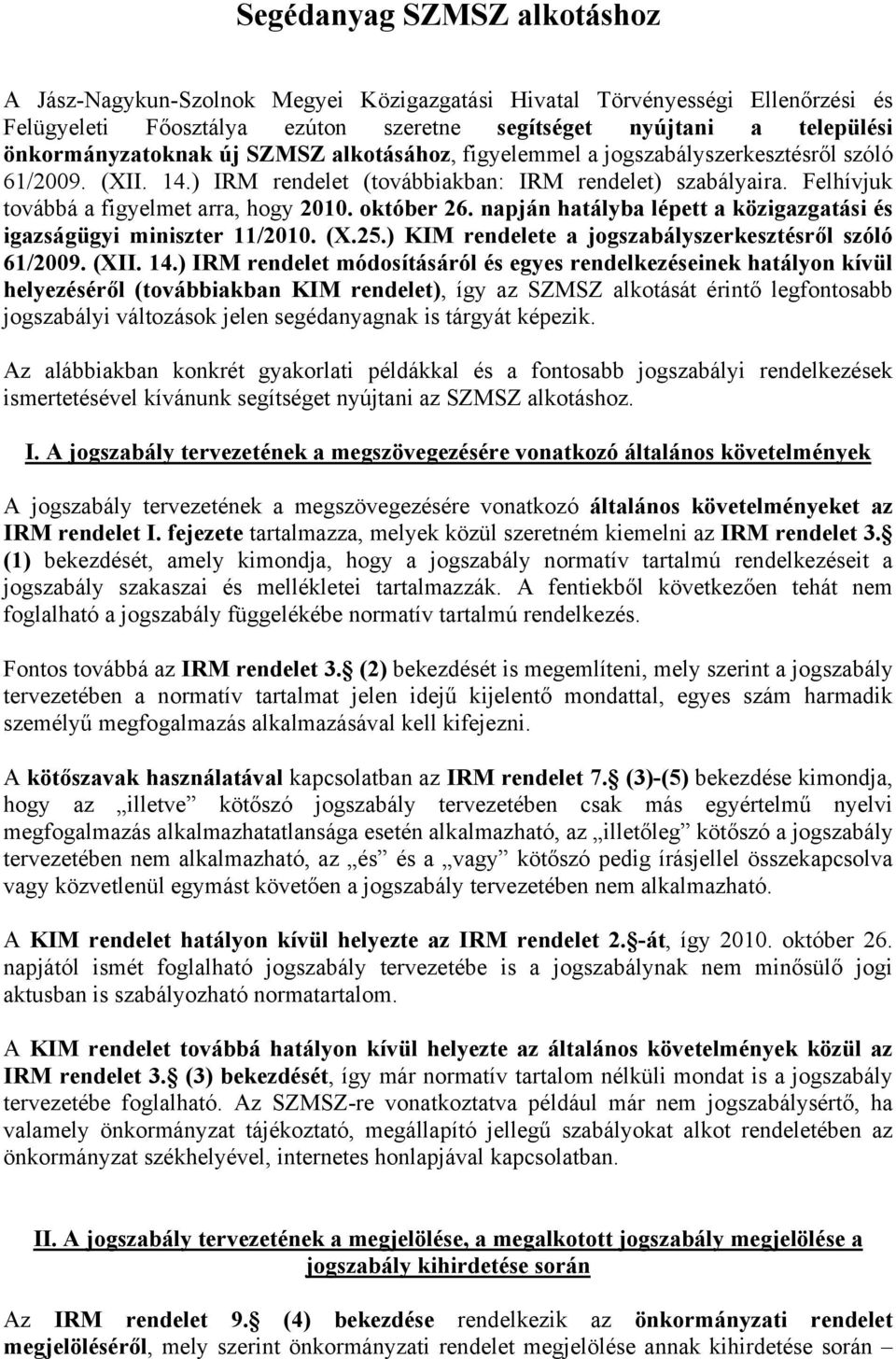 napján hatályba lépett a közigazgatási és igazságügyi miniszter 11/2010. (X.25.) KIM rendelete a jogszabályszerkesztésről szóló 61/2009. (XII. 14.