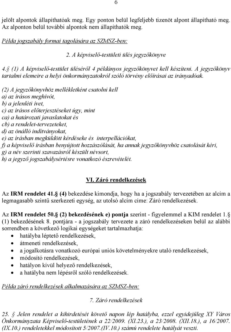 A jegyzőkönyv tartalmi elemeire a helyi önkormányzatokról szóló törvény előírásai az irányadóak.